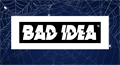 BAD IDEA